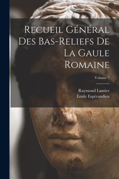 Recueil Général Des Bas-Reliefs De La Gaule Romaine; Volume 7 (French Edition)