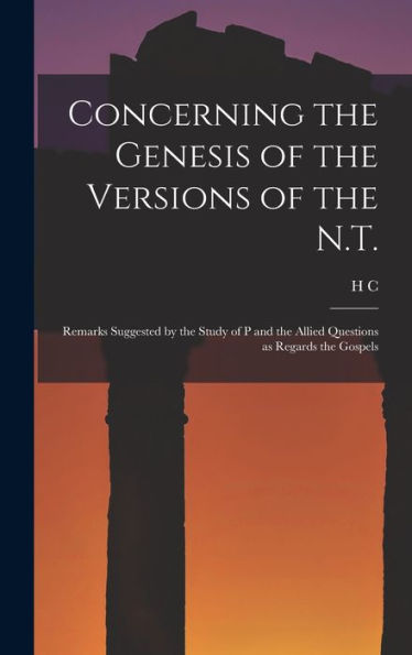 Concerning The Genesis Of The Versions Of The N.T.; Remarks Suggested By The Study Of P And The Allied Questions As Regards The Gospels