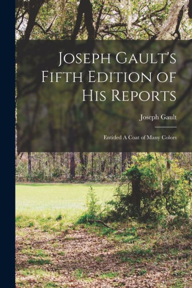 Joseph Gault's Fifth Edition Of His Reports: Entitled A Coat Of Many Colors