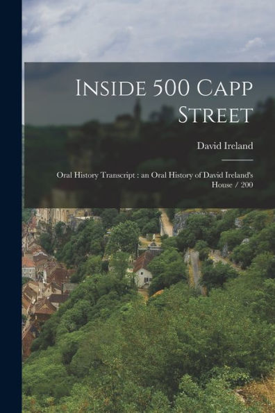 Inside 500 Capp Street: Oral History Transcript: An Oral History Of David Ireland's House / 200