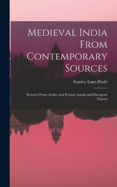 Medieval India From Contemporary Sources: Extracts From Arabic And Persian Annals And European Travels
