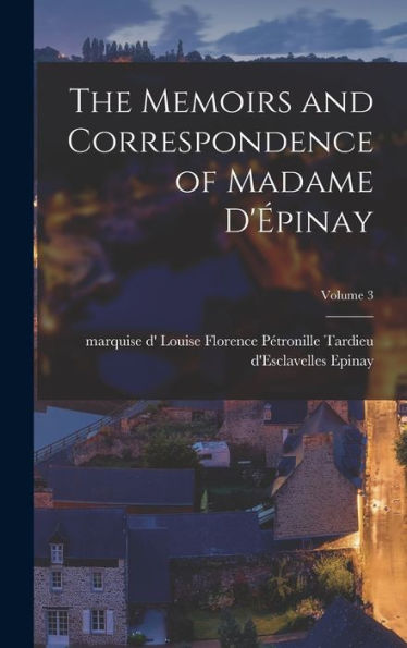 The Memoirs And Correspondence Of Madame D'?Inay; Volume 3
