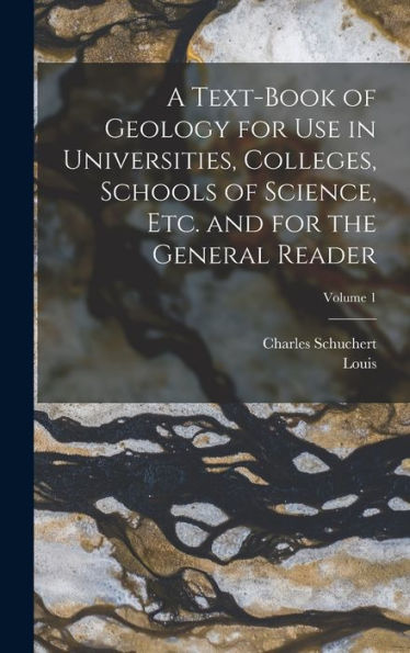 A Text-Book Of Geology For Use In Universities, Colleges, Schools Of Science, Etc. And For The General Reader; Volume 1