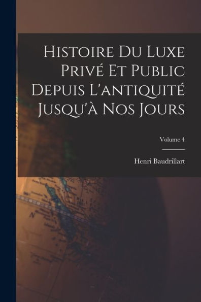 Histoire Du Luxe Priv?Et Public Depuis L'Antiquit?Jusqu'?Nos Jours; Volume 4 (French Edition)
