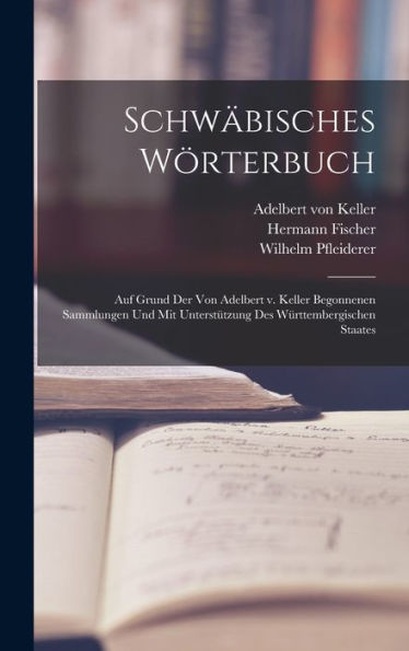 Schw?Isches Wörterbuch: Auf Grund Der Von Adelbert V. Keller Begonnenen Sammlungen Und Mit Unterst?Zung Des Württembergischen Staates (German Edition)