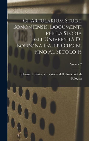 Chartularium Studii Bononiensis. Documenti Per La Storia Dell'Universit?Di Bologna Dalle Origini Fino Al Secolo 15; Volume 2 (Latin Edition)