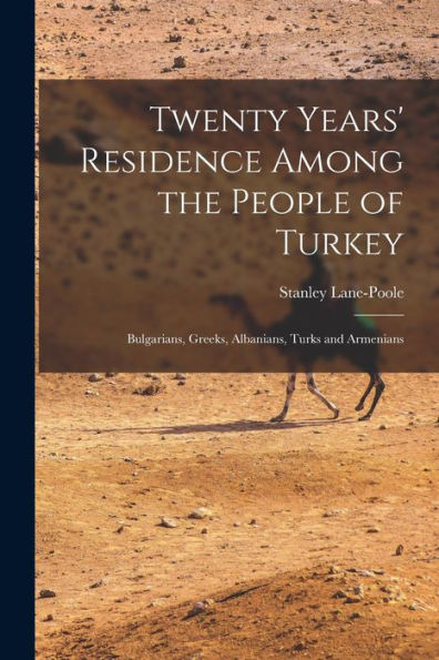 Twenty Years' Residence Among The People Of Turkey: Bulgarians, Greeks, Albanians, Turks And Armenians