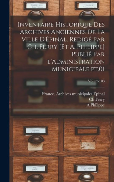 Inventaire Historique Des Archives Anciennes De La Ville D'?Inal. Redig?Par Ch. Ferry [Et A. Philippe] Publi?Par L'Administration Municipale Pt.01; Volume 03 (French Edition)