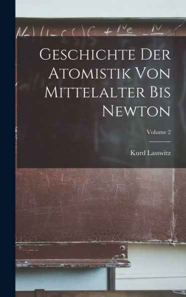 Geschichte Der Atomistik Von Mittelalter Bis Newton; Volume 2 (German Edition)