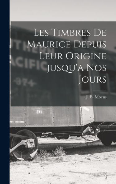 Les Timbres De Maurice Depuis Leur Origine Jusqu'A Nos Jours (French Edition)