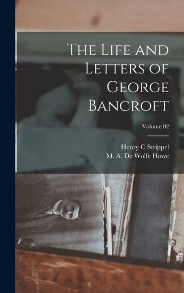The Life And Letters Of George Bancroft; Volume 02