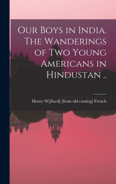 Our Boys In India. The Wanderings Of Two Young Americans In Hindustan ..