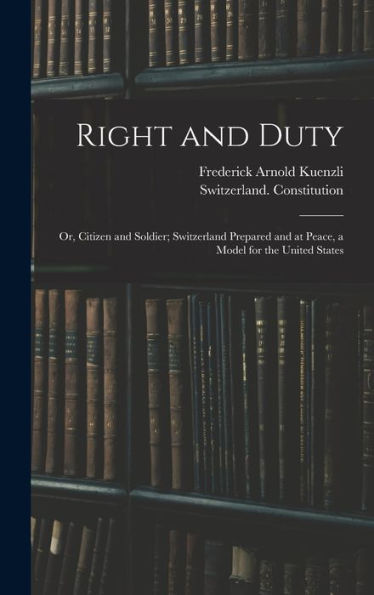Right And Duty; Or, Citizen And Soldier; Switzerland Prepared And At Peace, A Model For The United States