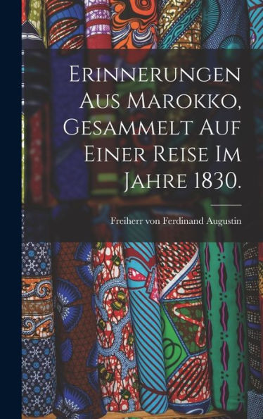 Erinnerungen Aus Marokko, Gesammelt Auf Einer Reise Im Jahre 1830. (German Edition)
