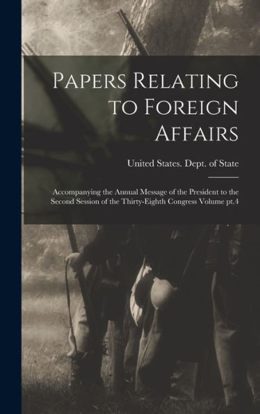 Papers Relating To Foreign Affairs: Accompanying The Annual Message Of The President To The Second Session Of The Thirty-Eighth Congress Volume Pt.4