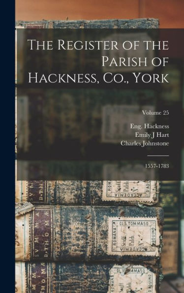 The Register Of The Parish Of Hackness, Co., York: 1557-1783; Volume 25