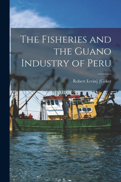 The Fisheries And The Guano Industry Of Peru