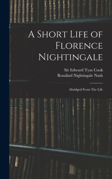 A Short Life Of Florence Nightingale: Abridged From The Life