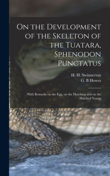 On The Development Of The Skeleton Of The Tuatara, Sphenodon Punctatus; With Remarks On The Egg, On The Hatching And On The Hatched Young