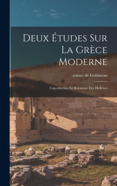 Deux Études Sur La Grèce Moderne: Capodistrias, Le Royaume Des Hellenes (French Edition)