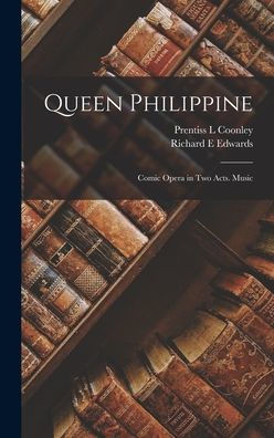 Queen Philippine: Comic Opera In Two Acts. Music