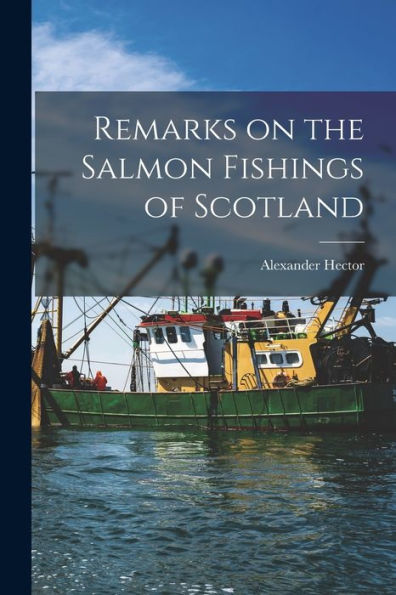 Remarks On The Salmon Fishings Of Scotland