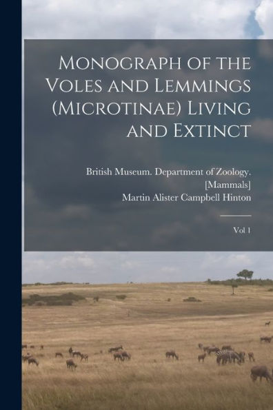Monograph Of The Voles And Lemmings (Microtinae) Living And Extinct: Vol 1