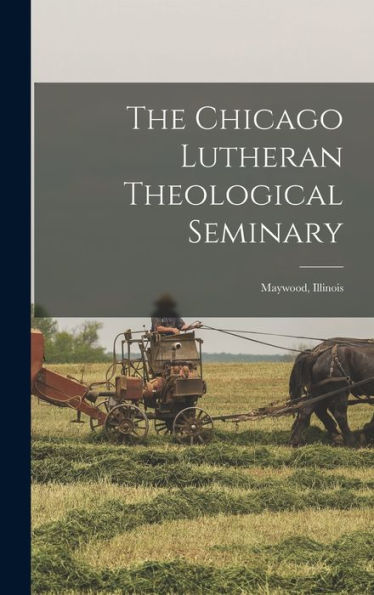The Chicago Lutheran Theological Seminary: Maywood, Illinois