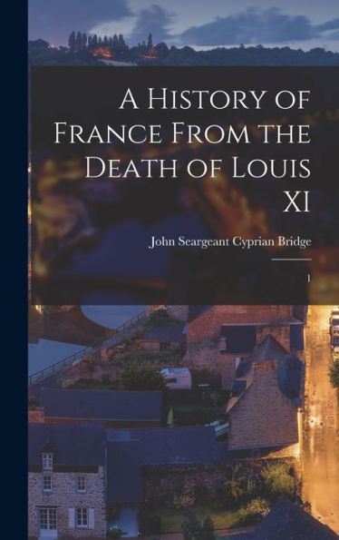 A History Of France From The Death Of Louis Xi: 1