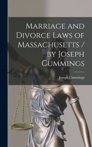 Marriage And Divorce Laws Of Massachusetts / By Joseph Cummings