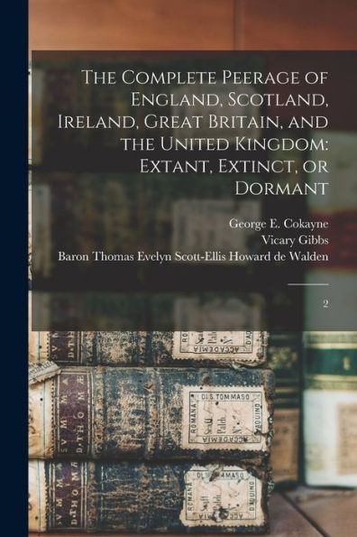 The Complete Peerage Of England, Scotland, Ireland, Great Britain, And The United Kingdom: Extant, Extinct, Or Dormant: 2