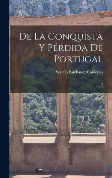De La Conquista Y Pérdida De Portugal: 2 (Spanish Edition)