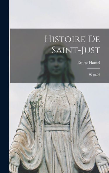 Histoire De Saint-Just: 02 Pt.01 (French Edition)