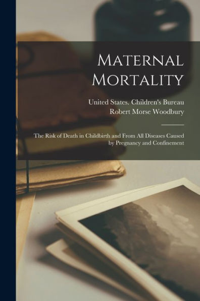 Maternal Mortality: The Risk Of Death In Childbirth And From All Diseases Caused By Pregnancy And Confinement