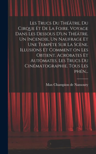 Les Trucs Du Th?Tre, Du Cirque Et De La Foire. Voyage Dans Les Dessous D'Un Th?Tre. Un Incendie, Un Naufrage Et Une Temp?E Sur La Scene. Illusions ... Tous Les Phén... (French Edition)