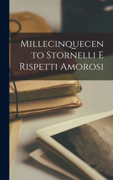 Millecinquecento Stornelli E Rispetti Amorosi (Italian Edition)