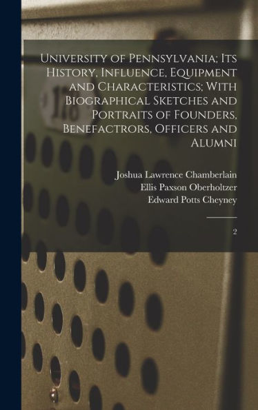 University Of Pennsylvania; Its History, Influence, Equipment And Characteristics; With Biographical Sketches And Portraits Of Founders, Benefactrors, Officers And Alumni: 2