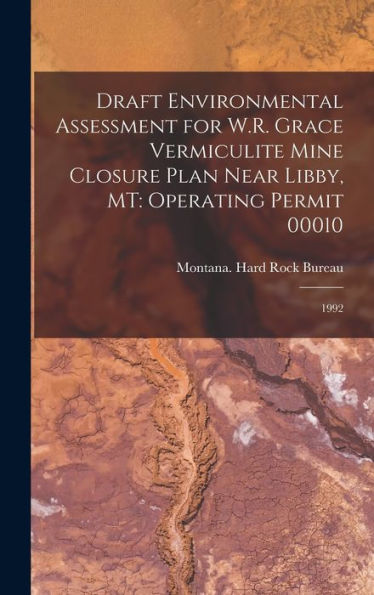 Draft Environmental Assessment For W.R. Grace Vermiculite Mine Closure Plan Near Libby, Mt: Operating Permit 00010: 1992