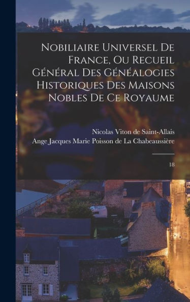 Nobiliaire Universel De France, Ou Recueil Général Des Gén?Logies Historiques Des Maisons Nobles De Ce Royaume: 18 (French Edition)