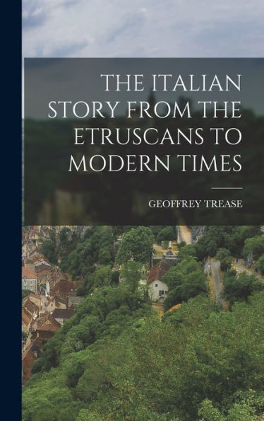 The Italian Story From The Etruscans To Modern Times
