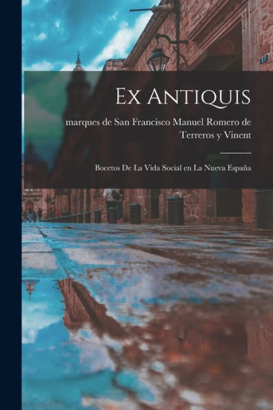Ex Antiquis: Bocetos De La Vida Social En La Nueva España (Spanish Edition)