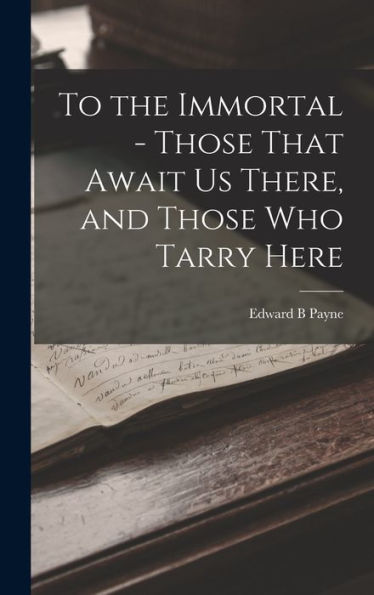 To The Immortal - Those That Await Us There, And Those Who Tarry Here