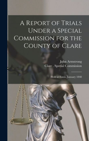 A Report Of Trials Under A Special Commission For The County Of Clare: Held At Ennis, January 1848
