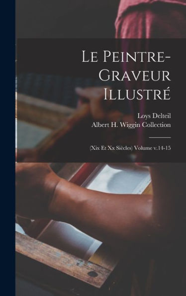 Le Peintre-Graveur Illustr? (Xix Et Xx Siècles) Volume V.14-15 (French Edition)