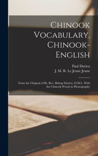 Chinook Vocabulary, Chinook-English: From The Original Of Rt. Rev. Bishop Durieu, O.M.I., With The Chinook Words In Phonography