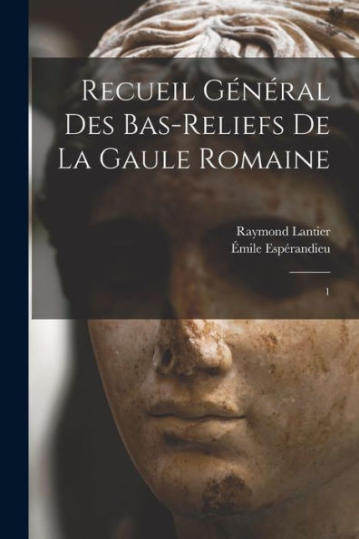 Recueil Général Des Bas-Reliefs De La Gaule Romaine: 1 (French Edition)