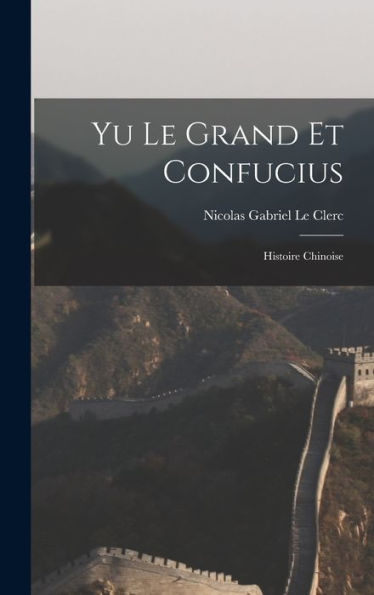 Yu Le Grand Et Confucius: Histoire Chinoise (French Edition)