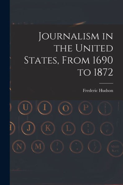 Journalism In The United States, From 1690 To 1872