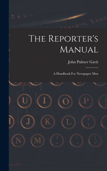 The Reporter's Manual: A Handbook For Newspaper Men
