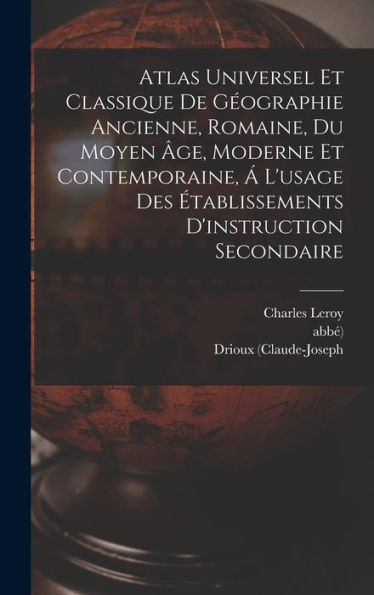 Atlas Universel Et Classique De Geographie Ancienne, Romaine, Du Moyen ?E, Moderne Et Contemporaine, ?L'Usage Des ?Ablissements D'Instruction Secondaire